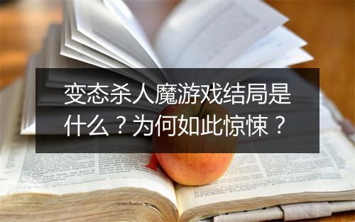 变态杀人魔游戏结局是什么?为何如此惊悚?
