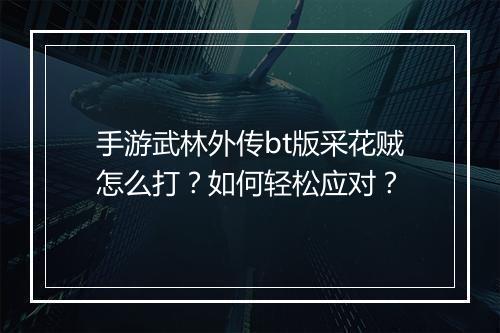 手游武林外传bt版采花贼怎么打?如何轻松应对?