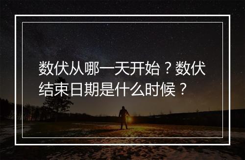数伏从哪一天开始？数伏结束日期是什么时候？