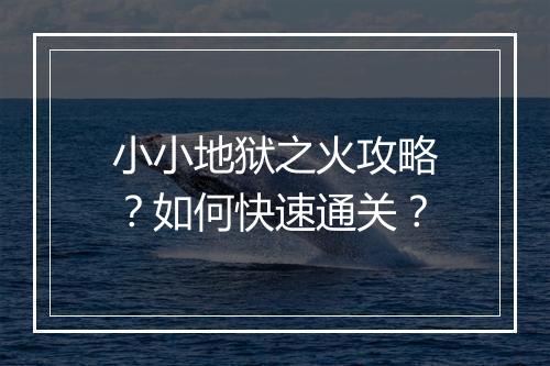 小小地狱之火攻略?如何快速通关?