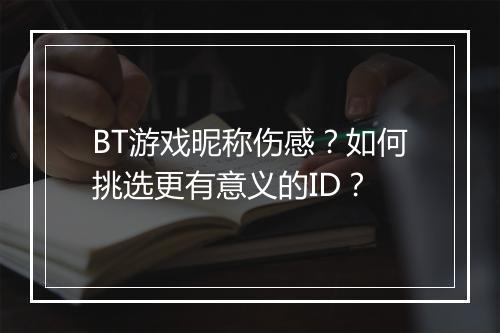 BT游戏昵称伤感？如何挑选更有意义的ID？
