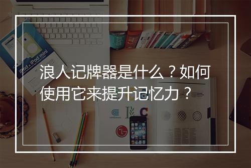 浪人记牌器是什么?如何使用它来提升记忆力?