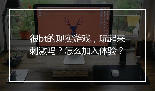 很bt的现实游戏,玩起来刺激吗?怎么加入体验?