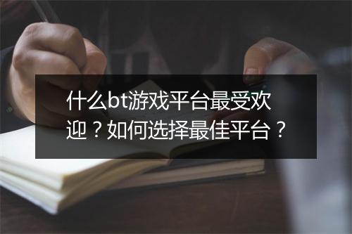 什么bt游戏平台最受欢迎?如何选择最佳平台?