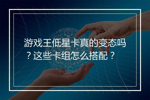 游戏王低星卡真的变态吗？这些卡组怎么搭配？