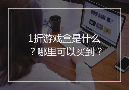 1折游戏盒是什么？哪里可以买到？