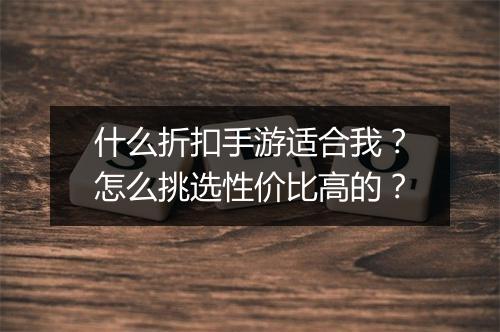 什么折扣手游适合我？怎么挑选性价比高的？