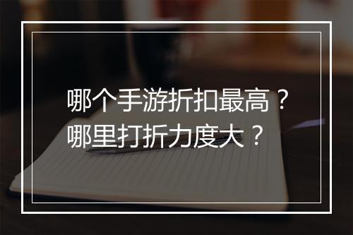 哪个手游折扣最高？哪里打折力度大？