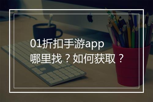 01折扣手游app哪里找？如何获取？