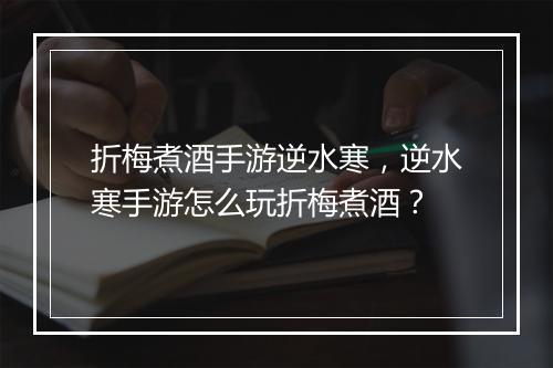 折梅煮酒手游逆水寒，逆水寒手游怎么玩折梅煮酒？