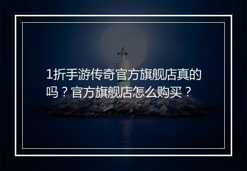 1折手游传奇官方旗舰店真的吗？官方旗舰店怎么购买？