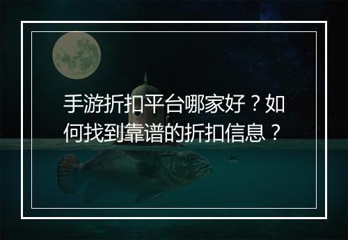 手游折扣平台哪家好?如何找到靠谱的折扣信息?