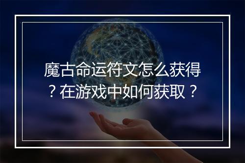魔古命运符文怎么获得?在游戏中如何获取?