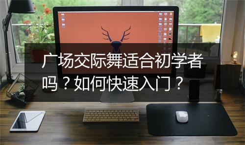 广场交际舞适合初学者吗?如何快速入门?
