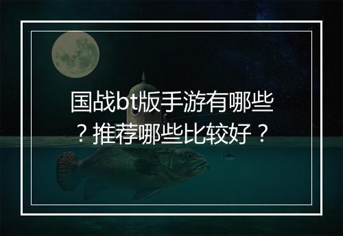 国战bt版手游有哪些？推荐哪些比较好？