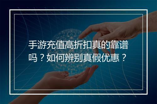 手游充值高折扣真的靠谱吗？如何辨别真假优惠？