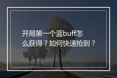 开局第一个蓝buff怎么获得?如何快速抢到?
