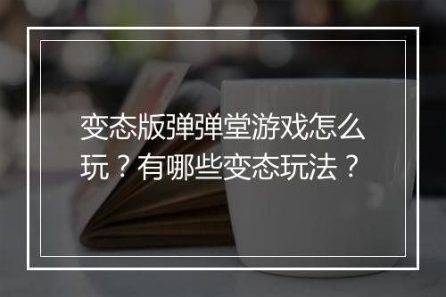 变态版弹弹堂游戏怎么玩？有哪些变态玩法？