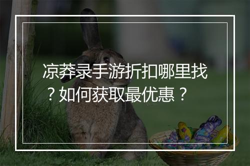凉莽录手游折扣哪里找？如何获取最优惠？