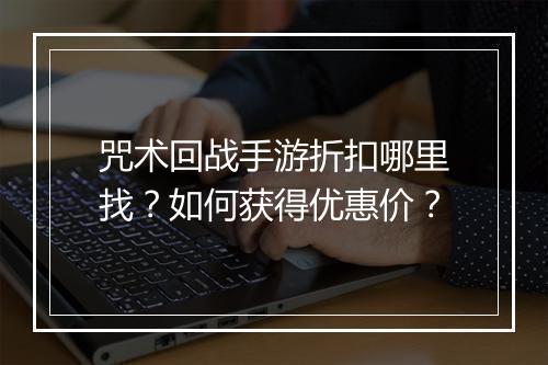 咒术回战手游折扣哪里找?如何获得优惠价?