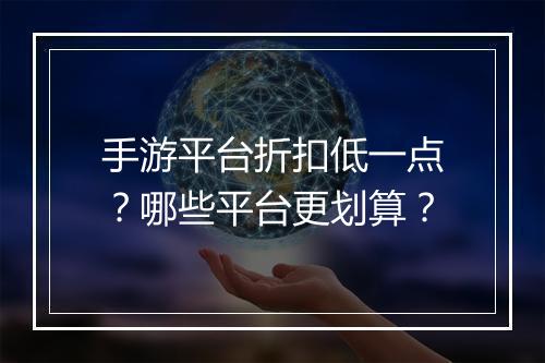 手游平台折扣低一点？哪些平台更划算？
