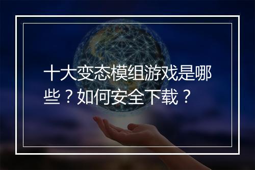 十大变态模组游戏是哪些？如何安全下载？