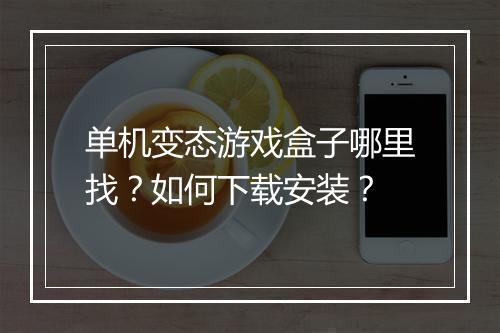 单机变态游戏盒子哪里找？如何下载安装？