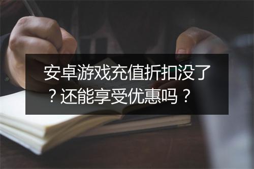 安卓游戏充值折扣没了？还能享受优惠吗？