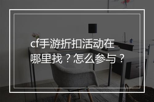 cf手游折扣活动在哪里找？怎么参与？