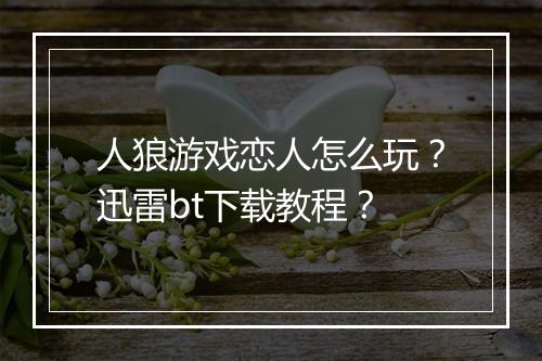 人狼游戏恋人怎么玩？迅雷bt下载教程？
