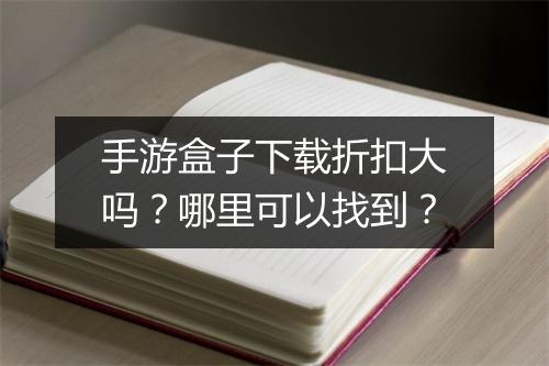 手游盒子下载折扣大吗?哪里可以找到?