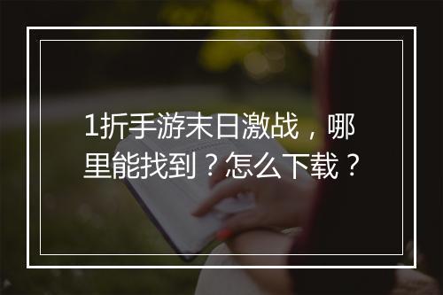 1折手游末日激战，哪里能找到？怎么下载？