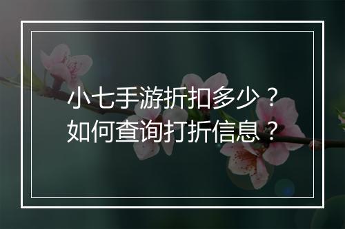 小七手游折扣多少？如何查询打折信息？