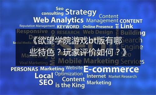 《欲望学院游戏bt版有哪些特色？玩家评价如何？》