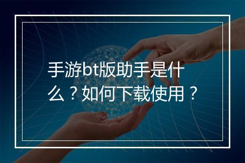 手游bt版助手是什么？如何下载使用？
