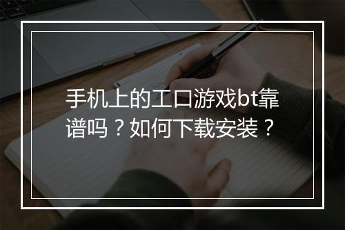 手机上的工口游戏bt靠谱吗？如何下载安装？