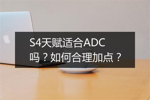 S4天赋适合ADC吗?如何合理加点?