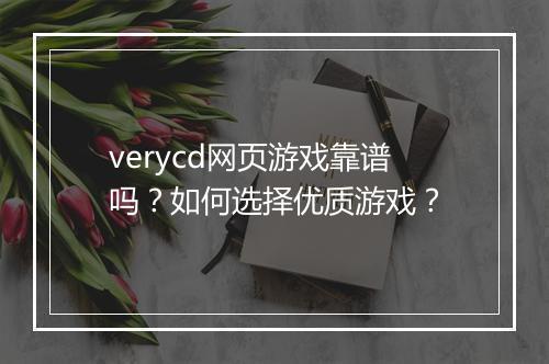 verycd网页游戏靠谱吗?如何选择优质游戏?