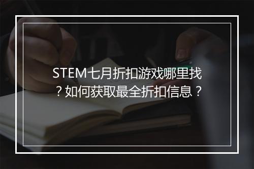STEM七月折扣游戏哪里找？如何获取最全折扣信息？