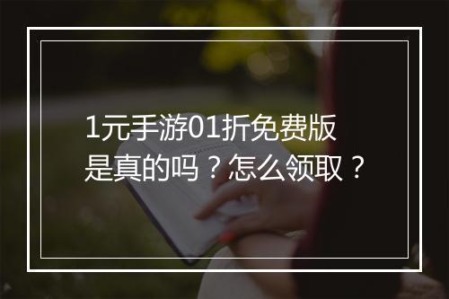 1元手游01折免费版是真的吗？怎么领取？