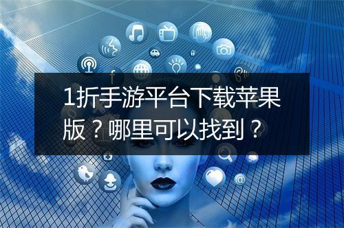 1折手游平台下载苹果版？哪里可以找到？
