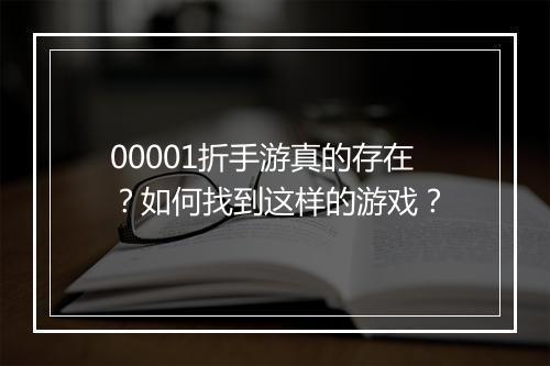 00001折手游真的存在？如何找到这样的游戏？