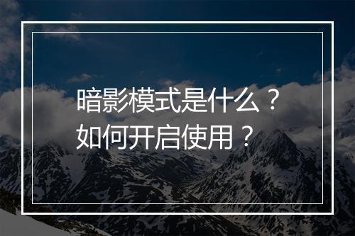 暗影模式是什么?如何开启使用?