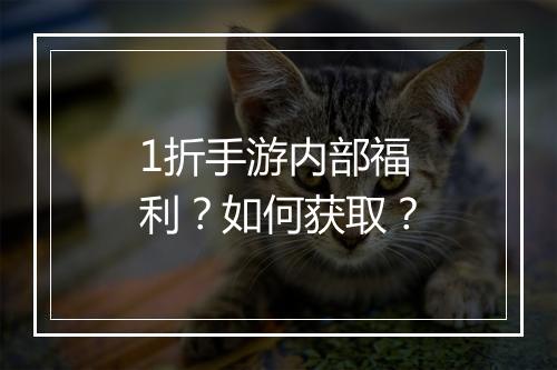 1折手游内部福利？如何获取？