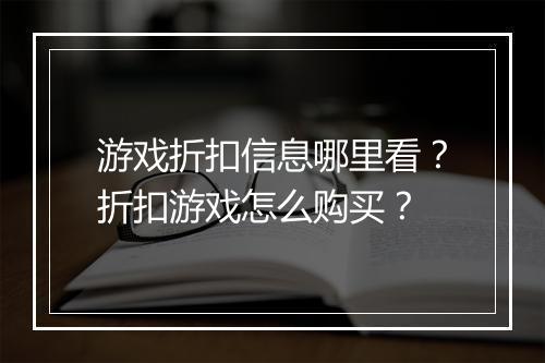 游戏折扣信息哪里看？折扣游戏怎么购买？