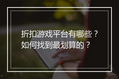折扣游戏平台有哪些?如何找到最划算的?