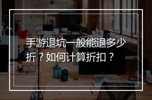 手游退坑一般能退多少折?如何计算折扣?