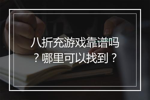 八折充游戏靠谱吗？哪里可以找到？
