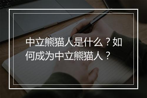 中立熊猫人是什么?如何成为中立熊猫人?