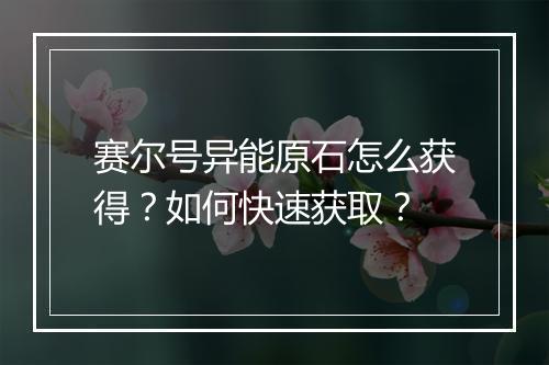 赛尔号异能原石怎么获得？如何快速获取？